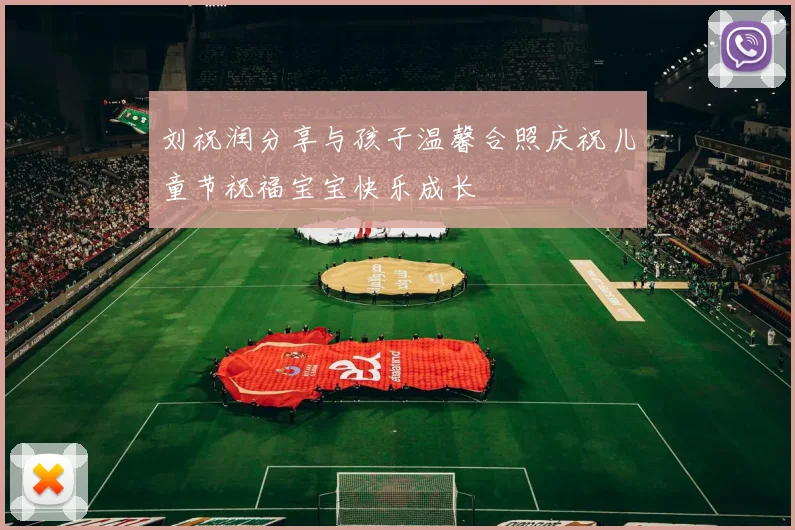 刘祝润分享与孩子温馨合照庆祝儿童节祝福宝宝快乐成长