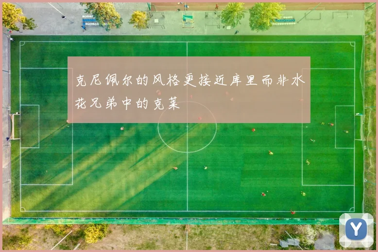 克尼佩尔的风格更接近库里而非水花兄弟中的克莱