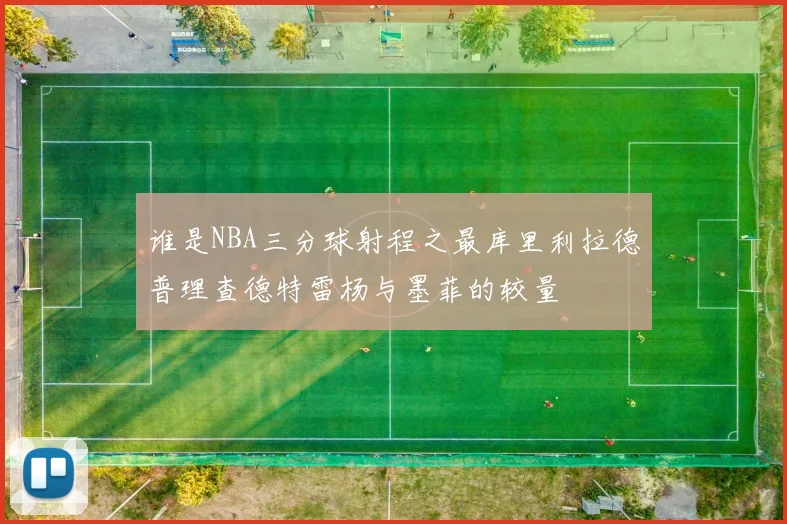 谁是NBA三分球射程之最库里利拉德普理查德特雷杨与墨菲的较量